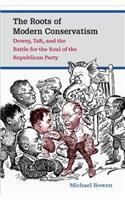 The Roots of Modern Conservatism: Dewey, Taft, and the Battle for the Soul of the Republican Party(English)