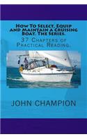 How To Select, Equip and Maintain a Cruising Boat. The Series.