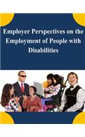 Employer Perspectives on the Employment of People with Disabilities