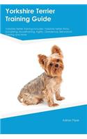Yorkshire Terrier Training Guide Yorkshire Terrier Training Includes: Yorkshire Terrier Tricks, Socializing, Housetraining, Agility, Obedience, Behavioral Training and More