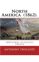 North America (1862). By: Anthony Trollope: (Original Classics) travel