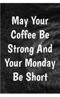 May Your Coffee Be Strong And Your Monday Be Short