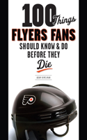 100 Things Flyers Fans Should Know & Do Before They Die