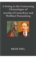 A Dialog in the Contrasting Christologies of Anselm of Canterbury and Wolfhart Pannenberg: (English)