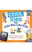 Cool Jobs for Kids Who Like Kids: Ways to Make Money Working with Children
