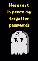Here rest in peace my forgotten password: The ultimate internet password log book, website password note book, password organizer, alphabetical data book, Note book to keep my usernames and 