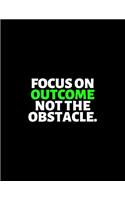 Focus On Outcome Not The Obstacle: lined professional notebook/Journal. A perfect motivational office gifts for coworkers and women under $ 10: Amazing Notebook/Journal/Workbook - Per