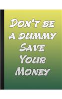 Do Not Be A Dummy Save Your Money
