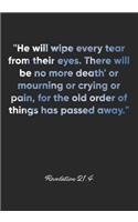 Revelation 21: 4 Notebook: "He will wipe every tear from their eyes. There will be no more death' or mourning or crying or pain, for the old order of things has p: