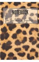 FOR THE LOVE OF JAGUARS NOTEBOOK; JAGUARS LOVER, NOTEBOOK, JOURNAL, DIARY (120 pages)
