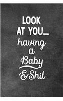Look At You Having A Baby And Shit: Blank Lined Notebook Snarky Sarcastic Gag Gift For Expecting Parents