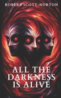 All the Darkness is Alive