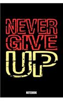 Never Give Up Notebook: Gym Notebook, Planner, Journal, Diary, Planner, Gratitude, Writing, Travel, Goal, Bullet Notebook - Size 6 x 9 - 110 Lined Pages - Office Equipment,