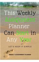 This Weekly Assignment Planner Can Start In Any Year: Weekly Assignment Planner For Students Or Back To School Kids, 110 pages of Weekly Planner for Each Month - 6" x 9" size with Elegant Cover