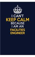 I Can't Keep Calm Because I Am An Facilities Engineer: Career journal, notebook and writing journal for encouraging men, women and kids. A framework for building your career.