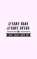 Stay Real Stay Loyal Or Stay Away From Me
