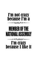 I'm Not Crazy Because I'm A Member Of The National Assembly I'm Crazy Because I like It: Creative Member Of The National Assembly Notebook, Journal Gift, Diary, Doodle Gift or Notebook - 6 x 9 Compact Size- 109 Blank Lined Pages