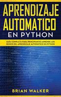 Aprendizaje Automatico En Python: Guía completa para principiantes aprende los reinos del aprendizaje automático en Python (Libro En Español/Machine Learning with Python Spanish Book