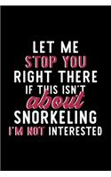 Let Me Stop You Right There If This Isn't About Snorkeling I'm Not Interested: Notebook for Snorkeling Lover - Great Christmas & Birthday Gift Idea for Snorkeling Fan - Snorkeling Journal - Snorkeling Fan Diary - 120 pages 6x9 