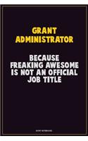 Grant Administrator, Because Freaking Awesome Is Not An Official Job Title: Career Motivational Quotes 6x9 120 Pages Blank Lined Notebook Journal