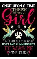 Once Upon A Time There Was A Girl Who Really Loved Dogs And Hummingbirds It Was Me The End: Dogs and Hummingbirds Lovers Journal Notebook - Best Gift Ides for Dog and Hummingbird Lover Women & Girls - Cute Funny Dogs & Hummingbird Gift