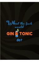 What The Fuck Would Gin & Tonic Do?
