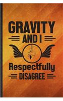 Gravity and I Respectfully Disagree