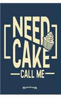 My Need Cake Call Me Notebook: Cute Notebook, Planner, Diary or Journal for Bakers, Gift for Baking and Cupcake Fans with 120 Dot Grid Pages, 6 x 9 inches, Cream Paper, Glossy Fin