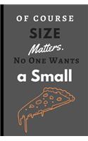 Of Course Size Matters. No One Wants a Small Pizza.