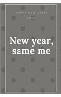 Happy New Year 2020: New year, same me, Journal, Diary, New Year Gift (120 Pages, Blank, 6 x 9) Lined Notebook: Journal, Diary, New Year Gift