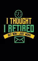 I Thought I Retired But Now I Just Work: 6x9 inches blank notebook, 120 Pages, Composition Book and Journal, gift for pensioners, retired people and people in retirement for the retirement 