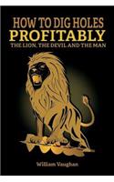 How To Dig Holes Profitably The Lion The Devil and The Man: The Lion, The Devil And The Man