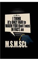 I Think It's Only Fair To Warn You That I Was In Fact, An M.S.M.SCI.: Blank Lined Notebook Journal