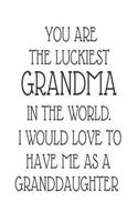 You Are The Luckiest Grandma In The World. I Would Love To Have me As A Granddaughter