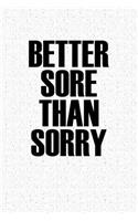 Better Sore Than Sorry