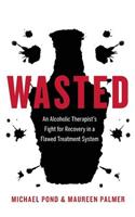 Wasted: An Alcoholic Therapist's Fight for Recovery in a Flawed Treatment System