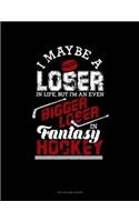 I May Be a Loser in Life But I'm an Even Bigger Loser in Fantasy Hockey: Unruled Composition Book