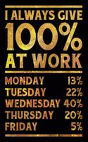 I Always Give 100% at Work: Funny Wide-Ruled Notebook for Coworkers Gold