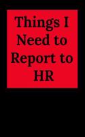 Things I Need to Report to HR: Blank Lined Journal Coworker Notebook (Funny Human Resources Gifts)