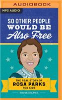 So Other People Would Be Also Free: The Real Story of Rosa Parks for Kids