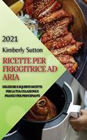 Ricette Per Friggitrice Ad Aria 2021 (Air Fryer Recipes Italian Edition): Deliziose E Squisite Ricette Per La Tua Colazione E Pranzo Per Principianti