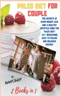 The Paleo Diet for Couple: 2 Books in 1: THE SECRETS OF RAPID WEIGHT LOSS AND A HEALTHY LIFESTYLE USING THE PALEO DIET! 200+ Wholesome, Easy to Follow and Delicious Recipes!(Paleo Diet)