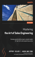 Mastering the Art of Sales Engineering: Develop essential skills and gain valuable insights for high-tech sales engineering success