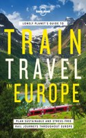 Lonely Planet's Guide to Train Travel in Europe: Detailed Itineraries | Planning Maps | Tips & Advice | Plan Sustainable and Stress-free Journeys Throughout Europe(Lonely Planet)