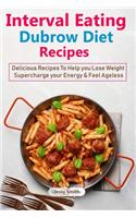 Interval Eating Dubrow Diet Recipes: Over 50 Delicious Recipes to Help You Lose Weight, Supercharge Your Energy and Feel Ageless!
