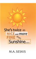 She's Twice as Nice and More Fine Than Sunshine . . .