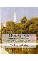 Mahomet and his successors. By: Washington Irving: Muhammad, Prophet, d. 632, Islam, Islamic Empire -- History