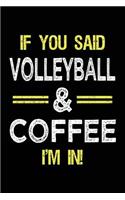 If You Said Volleyball & Coffee I'm in: Lined Notebooks & Journals to Write in
