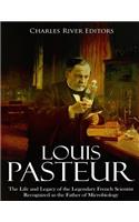 Louis Pasteur: The Life and Legacy of the Legendary French Scientist Recognized as the Father of Microbiology