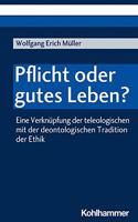 Pflicht Oder Gutes Leben?: Eine Verknupfung Der Teleologischen Mit Der Deontologischen Tradition Der Ethik